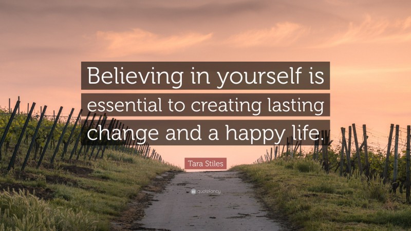 Tara Stiles Quote: “Believing in yourself is essential to creating lasting change and a happy life.”