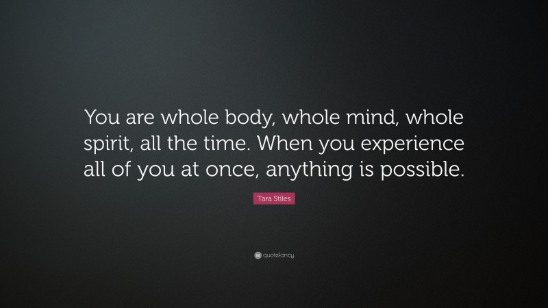 Tara Stiles Quote “you Are Whole Body Whole Mind Whole Spirit All The Time When You