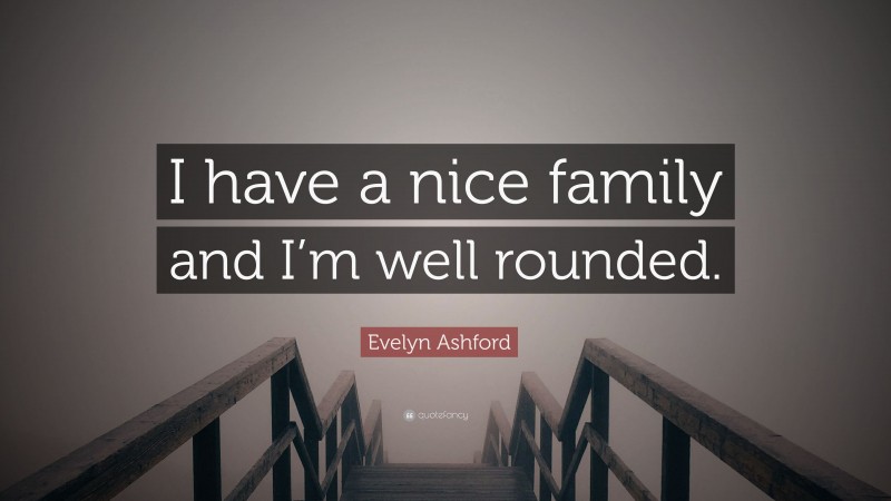 Evelyn Ashford Quote: “I have a nice family and I’m well rounded.”