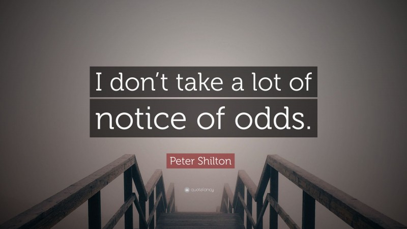 Peter Shilton Quote: “I don’t take a lot of notice of odds.”