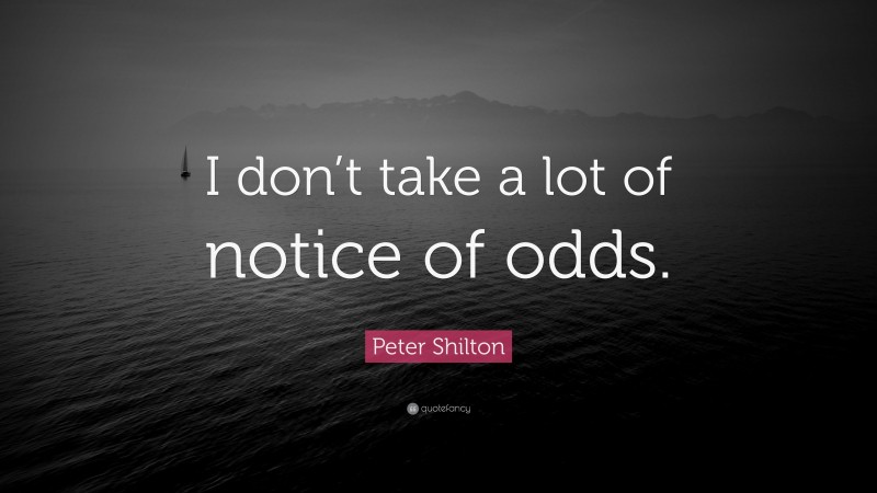 Peter Shilton Quote: “I don’t take a lot of notice of odds.”