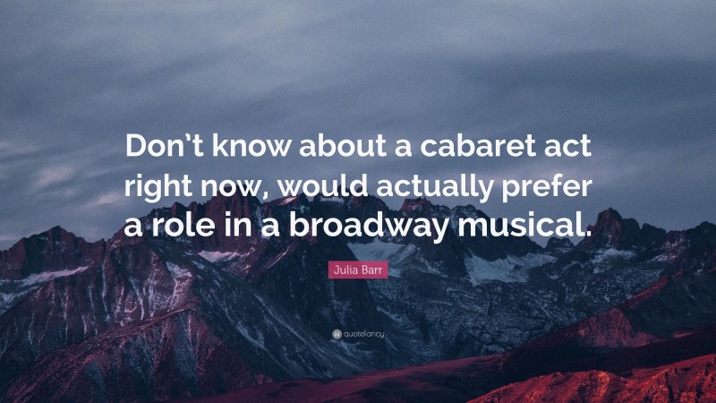 Julia Barr Quote: “Don’t know about a cabaret act right now, would actually prefer a role in a broadway musical.”