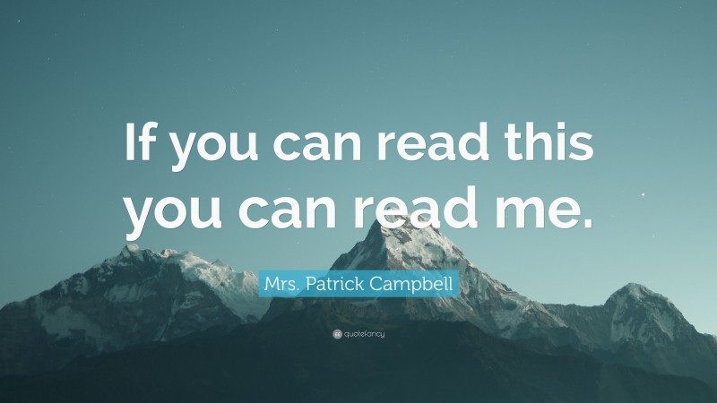 Mrs. Patrick Campbell Quote: “If you can read this you can read me.”