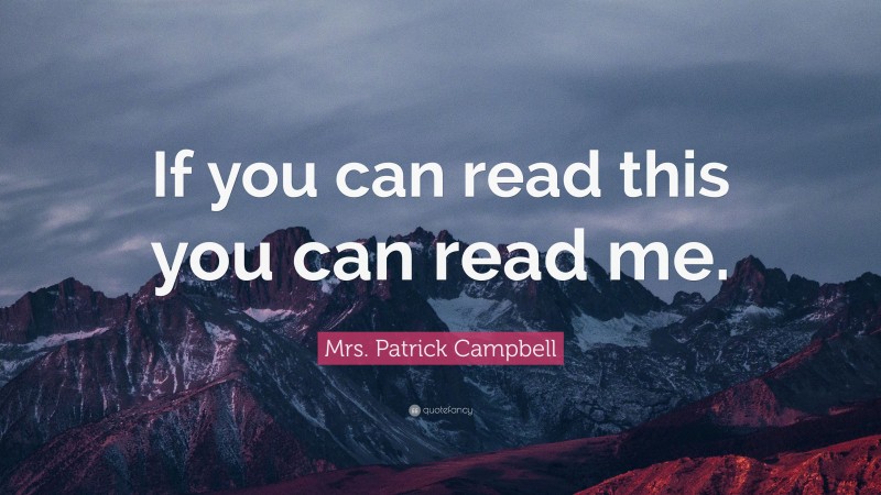 Mrs. Patrick Campbell Quote: “If you can read this you can read me.”
