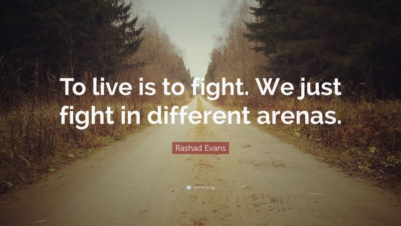 Rashad Evans Quote: “To live is to fight. We just fight in different arenas.”