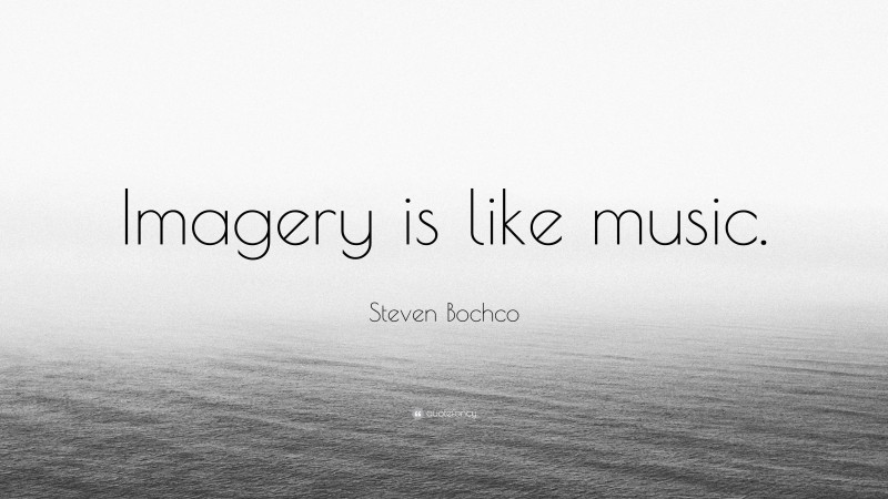 Steven Bochco Quote: “Imagery is like music.”