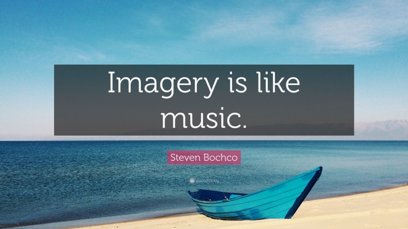 Steven Bochco Quote: “Imagery is like music.”