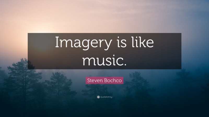 Steven Bochco Quote: “Imagery is like music.”