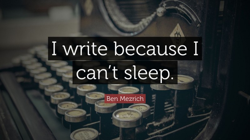 Ben Mezrich Quote: “I write because I can’t sleep.”