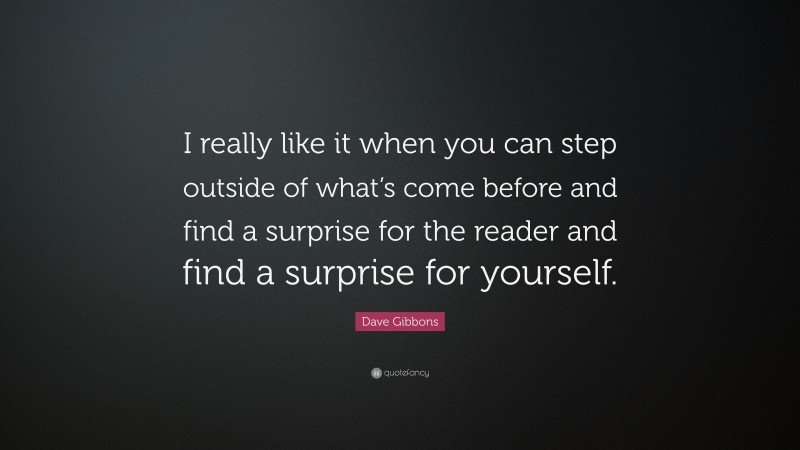 Dave Gibbons Quote: “I really like it when you can step outside of what’s come before and find a surprise for the reader and find a surprise for yourself.”