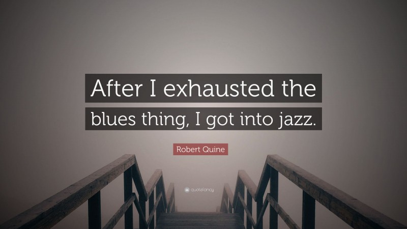 Robert Quine Quote: “After I exhausted the blues thing, I got into jazz.”