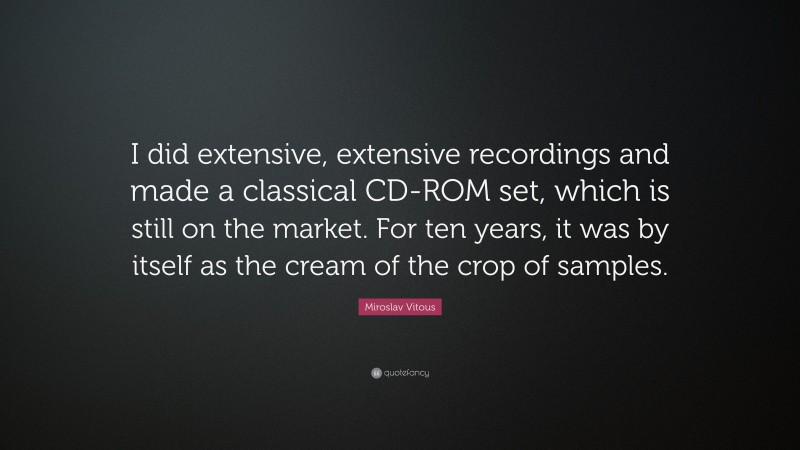 Miroslav Vitous Quote: “I did extensive, extensive recordings and made a classical CD-ROM set, which is still on the market. For ten years, it was by itself as the cream of the crop of samples.”
