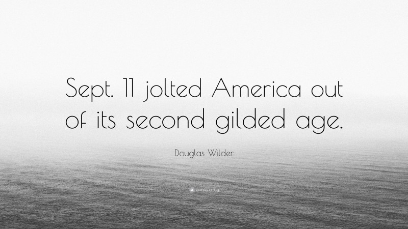 Douglas Wilder Quote: “Sept. 11 jolted America out of its second gilded age.”