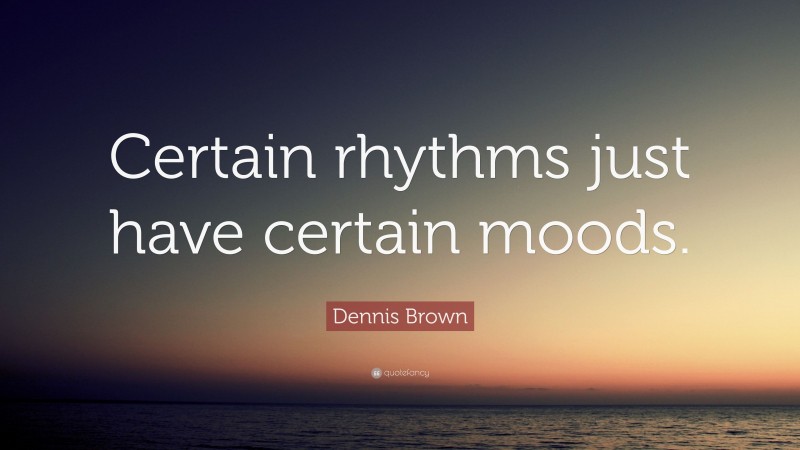 Dennis Brown Quote: “Certain rhythms just have certain moods.”