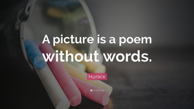 Horace Quote: “A picture is a poem without words.”