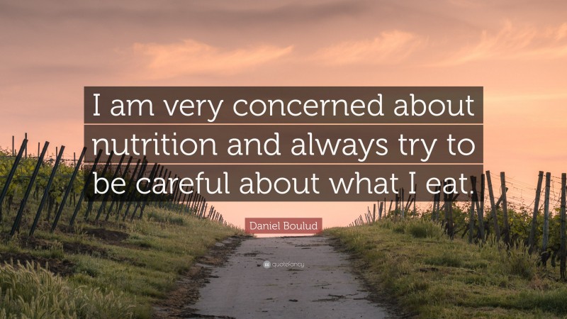 Daniel Boulud Quote: “I am very concerned about nutrition and always try to be careful about what I eat.”