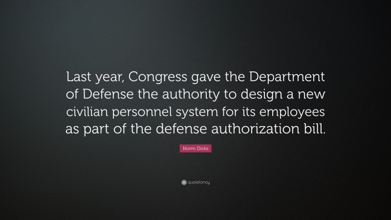 Norm Dicks Quote: “Last year, Congress gave the Department of Defense the authority to design a new civilian personnel system for its employees as part of the defense authorization bill.”