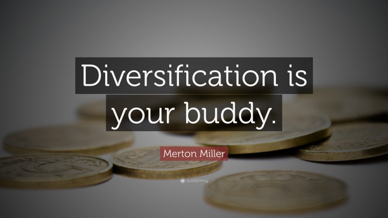Merton Miller Quote: “Diversification is your buddy.”