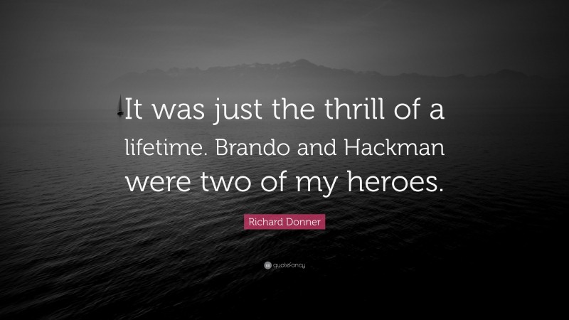 Richard Donner Quote: “It was just the thrill of a lifetime. Brando and Hackman were two of my heroes.”