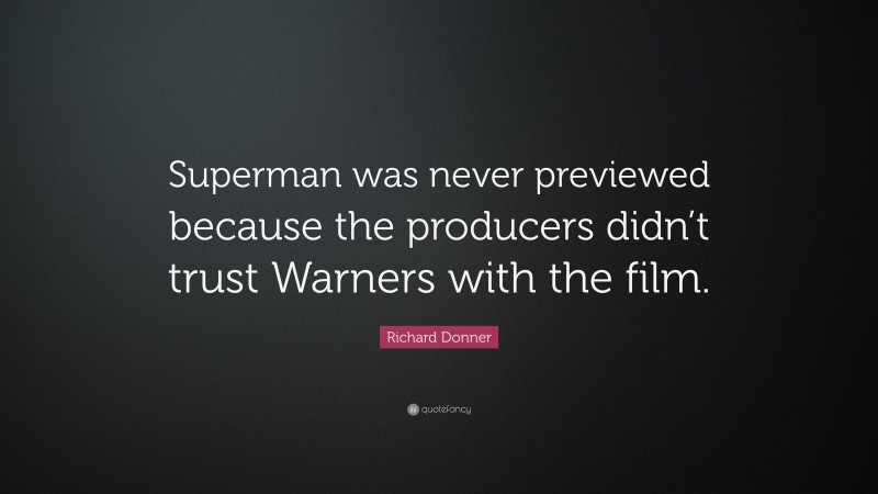 Richard Donner Quote: “Superman was never previewed because the producers didn’t trust Warners with the film.”