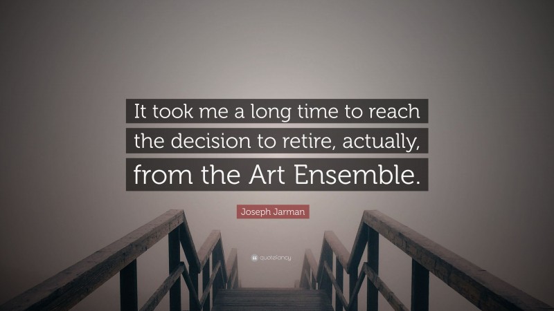 Joseph Jarman Quote: “It took me a long time to reach the decision to retire, actually, from the Art Ensemble.”