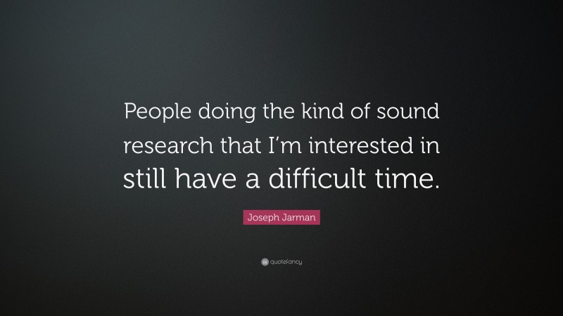 Joseph Jarman Quote: “People doing the kind of sound research that I’m interested in still have a difficult time.”
