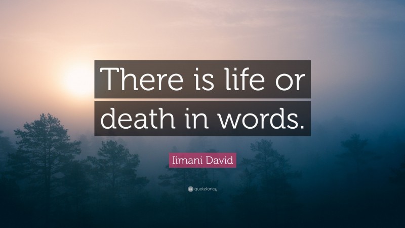 Iimani David Quote: “There is life or death in words.”