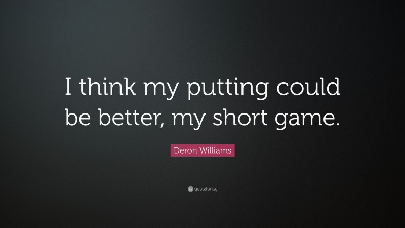Deron Williams Quote: “I think my putting could be better, my short game.”