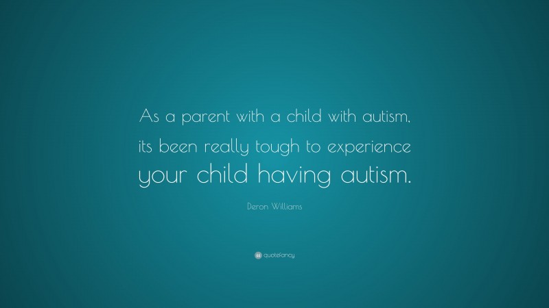 Deron Williams Quote: “As a parent with a child with autism, its been really tough to experience your child having autism.”