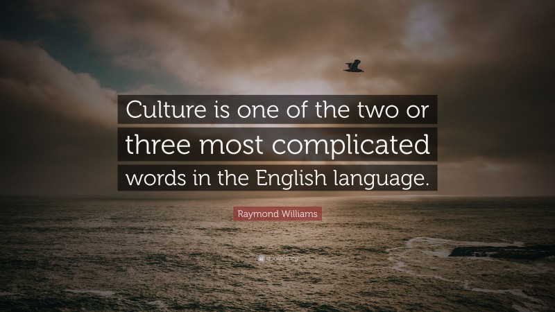 Raymond Williams Quote: “Culture is one of the two or three most complicated words in the English language.”