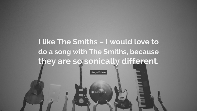 Angel Haze Quote: “I like The Smiths – I would love to do a song with The Smiths, because they are so sonically different.”