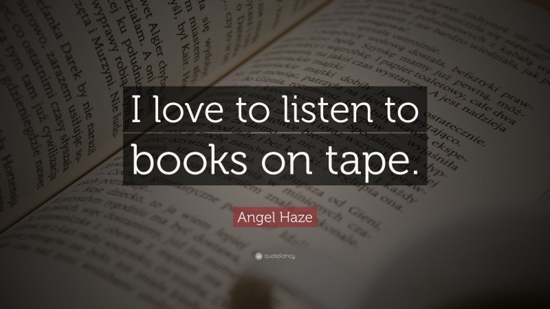 Angel Haze Quote: “I love to listen to books on tape.”