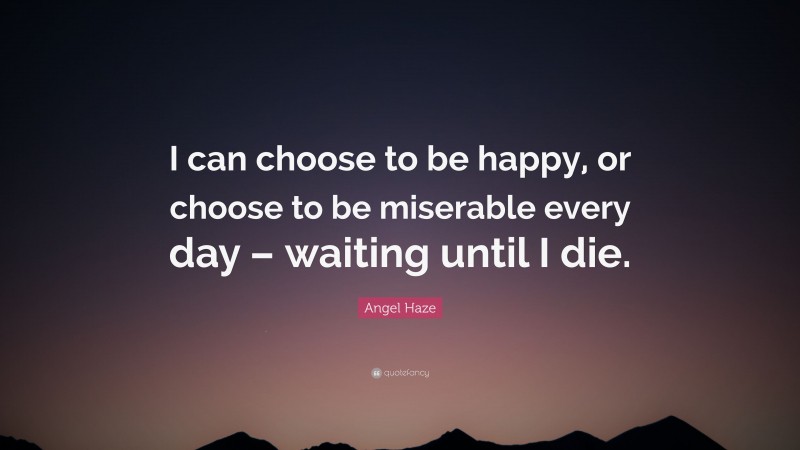 Angel Haze Quote: “I can choose to be happy, or choose to be miserable every day – waiting until I die.”