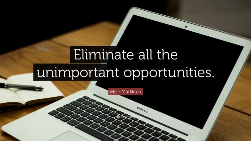 Mike Markkula Quote: “Eliminate all the unimportant opportunities.”