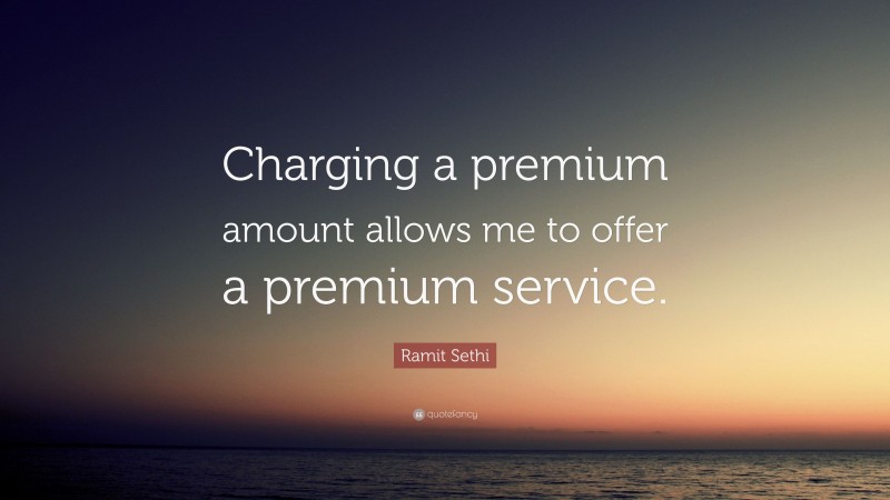 Ramit Sethi Quote: “Charging a premium amount allows me to offer a premium service.”