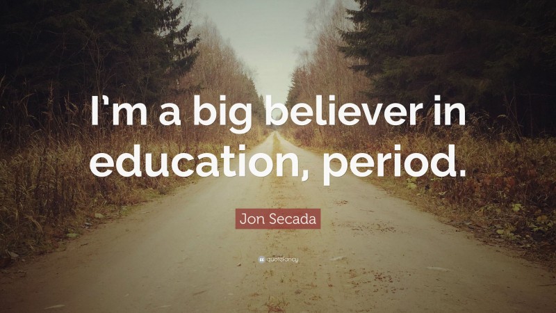 Jon Secada Quote: “I’m a big believer in education, period.”