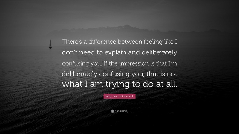 Kelly Sue DeConnick Quote: “There’s a difference between feeling like I don’t need to explain and deliberately confusing you. If the impression is that I’m deliberately confusing you, that is not what I am trying to do at all.”