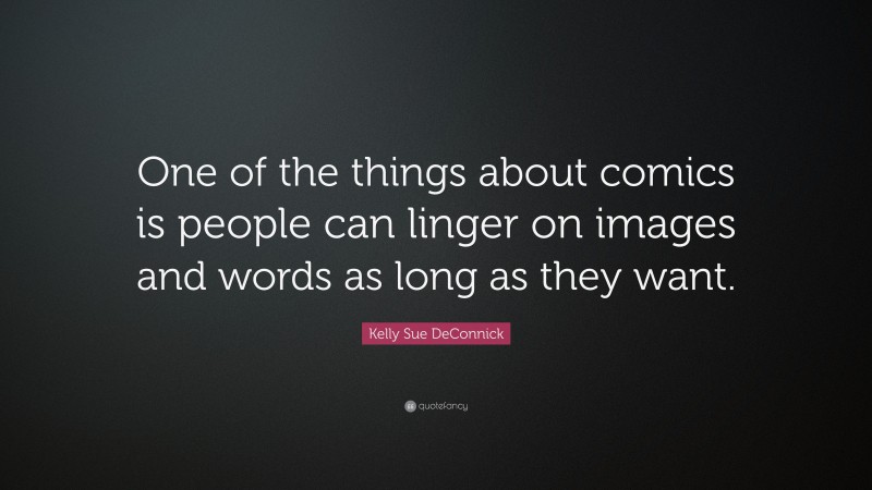 Kelly Sue DeConnick Quote: “One of the things about comics is people can linger on images and words as long as they want.”