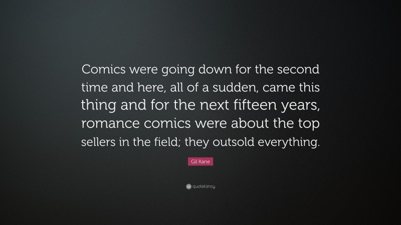 Gil Kane Quote: “Comics were going down for the second time and here, all of a sudden, came this thing and for the next fifteen years, romance comics were about the top sellers in the field; they outsold everything.”