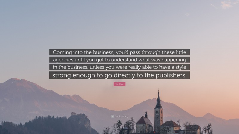Gil Kane Quote: “Coming into the business, you’d pass through these little agencies until you got to understand what was happening in the business, unless you were really able to have a style strong enough to go directly to the publishers.”