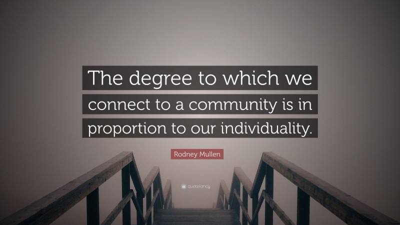 Rodney Mullen Quote: “The degree to which we connect to a community is in proportion to our individuality.”