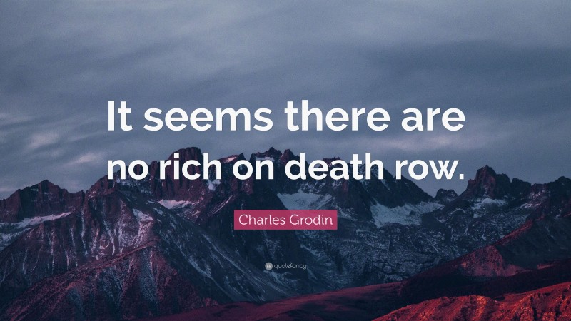 Charles Grodin Quote: “It seems there are no rich on death row.”