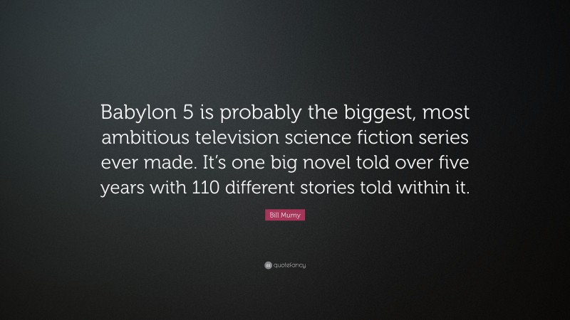 Bill Mumy Quote: “Babylon 5 is probably the biggest, most ambitious television science fiction series ever made. It’s one big novel told over five years with 110 different stories told within it.”