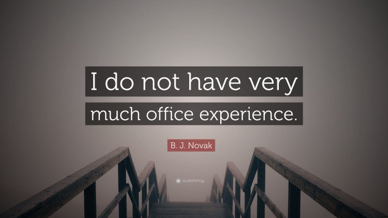 B. J. Novak Quote: “I do not have very much office experience.”