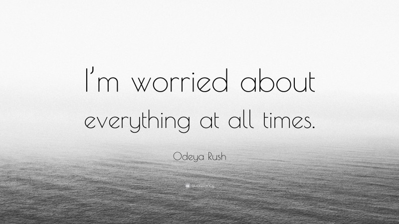 Odeya Rush Quote: “I’m worried about everything at all times.”
