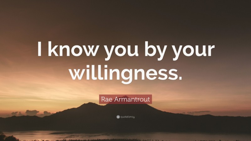 Rae Armantrout Quote: “I know you by your willingness.”