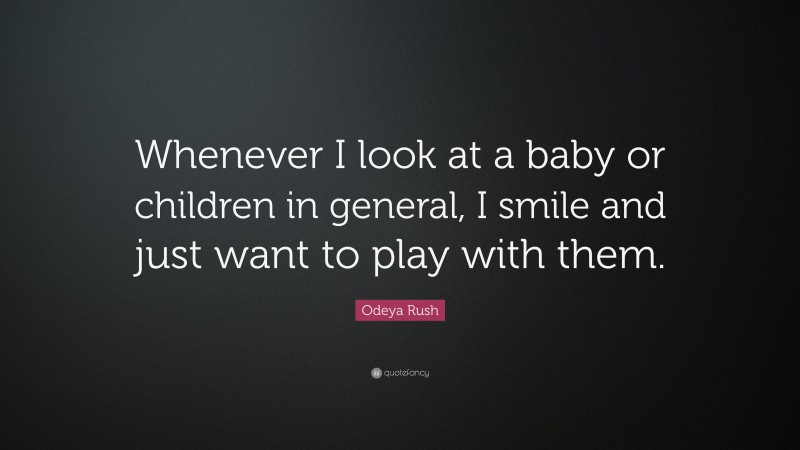 Odeya Rush Quote: “Whenever I look at a baby or children in general, I smile and just want to play with them.”