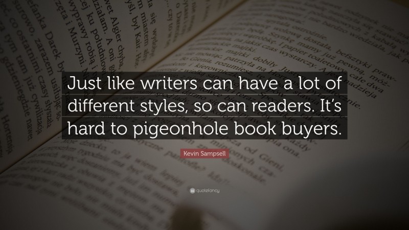 Kevin Sampsell Quote: “Just like writers can have a lot of different styles, so can readers. It’s hard to pigeonhole book buyers.”