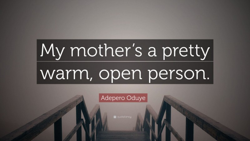 Adepero Oduye Quote: “My mother’s a pretty warm, open person.”