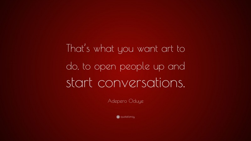 Adepero Oduye Quote: “That’s what you want art to do, to open people up and start conversations.”